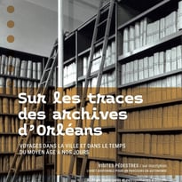 Sur les traces des archives d'Orléans : voyages dans la ville et dans le temps du Moyen Âge à nos jours. Visite pédestre.